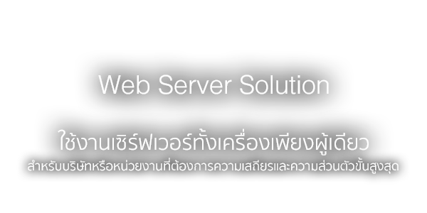 Web Server Solution ใช้งานเซิร์ฟเวอร์ทั้งเครื่องเพียงผู้เดียว สำหรับบริษัทหรือหน่วยงานที่ต้องการความเสถียรขั้นสูงสุด